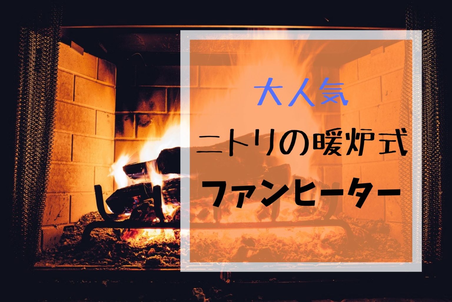 ニトリの暖炉型ヒーターが人気！炎演出で見て暖かくなれるオシャレなインテリア